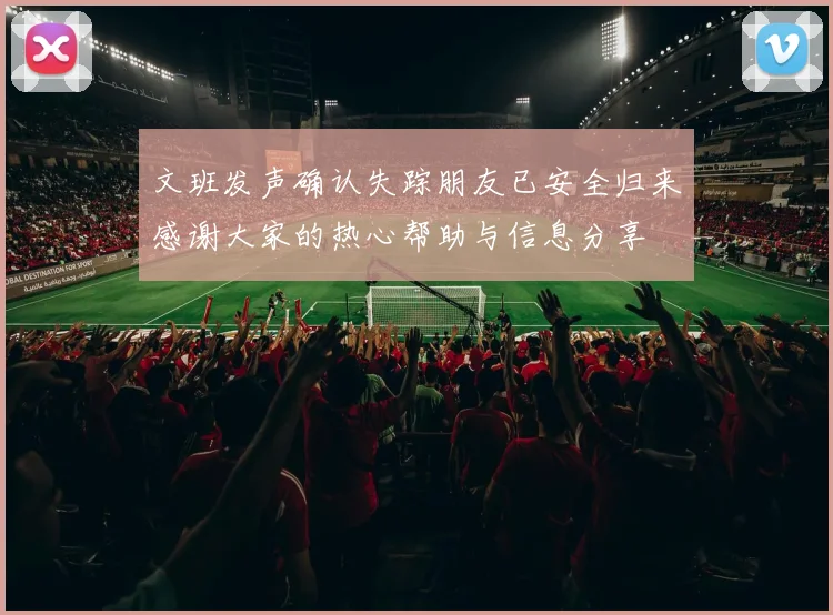 文班发声确认失踪朋友已安全归来感谢大家的热心帮助与信息分享