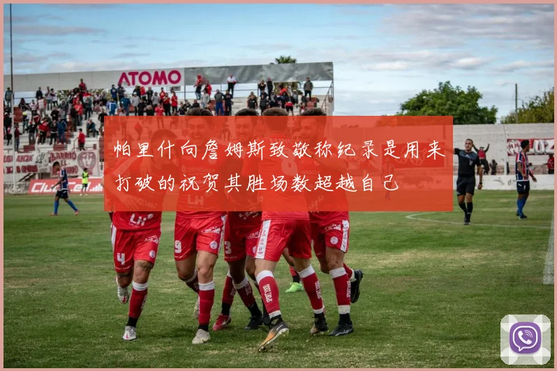 帕里什向詹姆斯致敬称纪录是用来打破的祝贺其胜场数超越自己