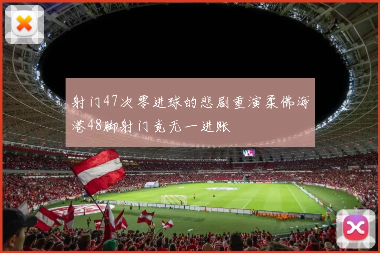 射门47次零进球的悲剧重演柔佛海港48脚射门竟无一进账